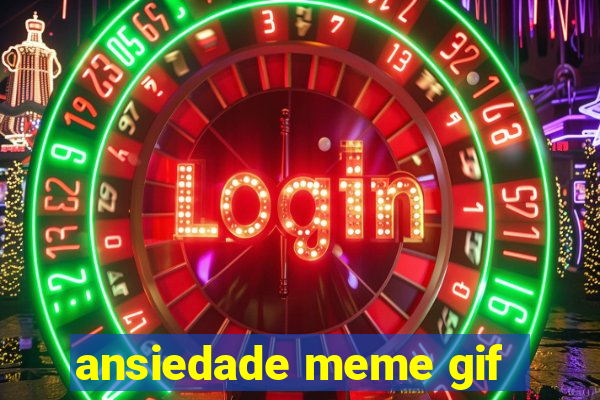 ansiedade meme gif